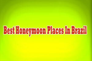 Best Honeymoon Places In Brazil