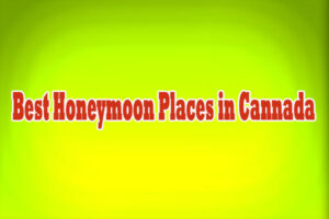 Best Honeymoon Places in Cannada