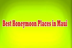 Best Honeymoon Places in Maui