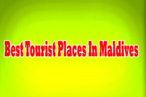 Best Tourist Places In Maldives
