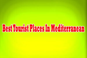 Best Tourist Places In Mediterranean