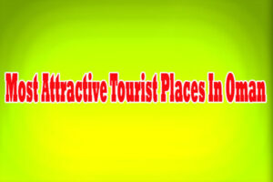 Most Attractive Tourist Places In Oman