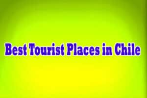 Best Tourist Places in Chile