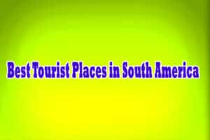 Best Tourist Places in South America