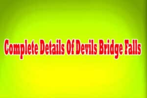 Complete Details Of Devils Bridge Falls
