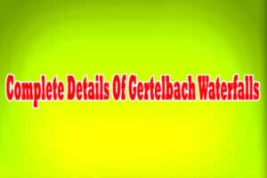 Complete Details Of Gertelbach Waterfalls