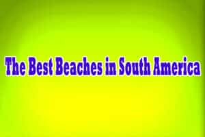 The Best Beaches in South America